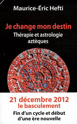 Je change mon destin : thérapie et astrologie aztèques
