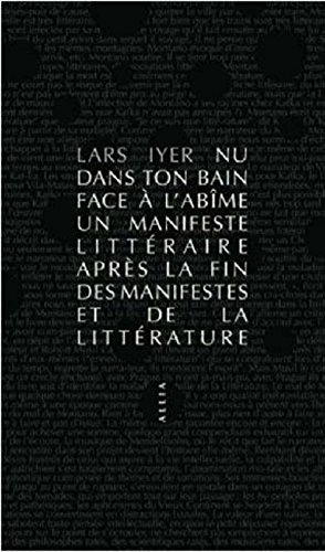 nu dans ton bain face à l'abîme : un manifeste littéraire après la fin des manifestes et de la litté