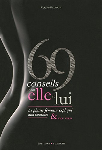 69 conseils pour elle et lui : le plaisir féminin expliqué aux hommes et vice versa. 69 conseils pou