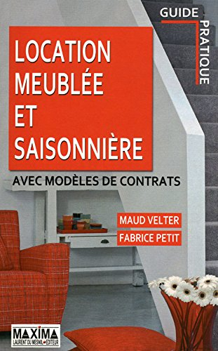Location meublée et saisonnière : avec modèles de contrats : guide pratique