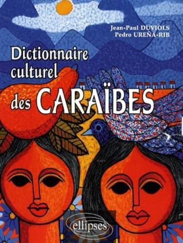 Dictionnaire culturel des Caraïbes : histoire, littérature, arts plastiques, musique, traditions pop