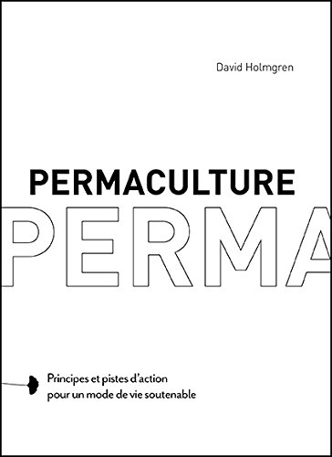 Permaculture : principes et pistes d'action pour un mode de vie soutenable