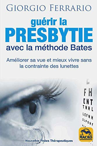 Guérir la presbytie avec la méthode Bates : améliorer sa vue et mieux vivre sans la contrainte des l