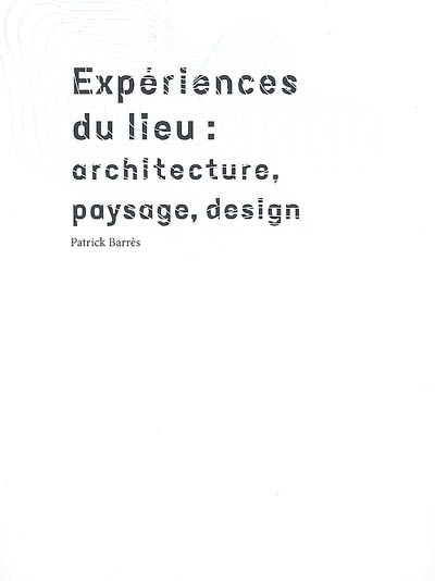 Expériences du lieu : architecture, paysage, design