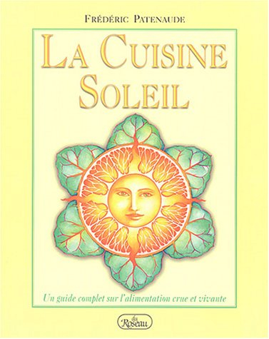 la cuisine soleil : un guide complet sur l'alimentation crue et vivante