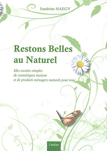 restons belles au naturel : mes recettes simples de cosmétiques maison et de produits ménagers natur