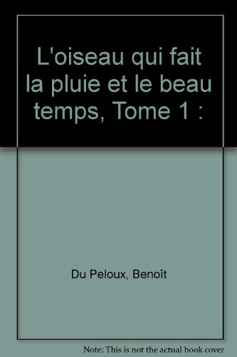 L'oiseau qui fait la pluie et le beau temps. Vol. 1