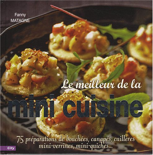 Le meilleur de la mini-cuisine : 75 préparations de bouchées, canapés, cuillères, mini-verrines, min