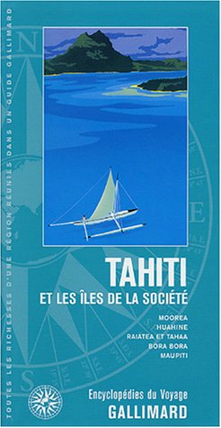 Tahiti et les îles de la Société : Polynésie : Moorea, Huahine, Raiatea et Tahaa, Bora Bora, Maupiti