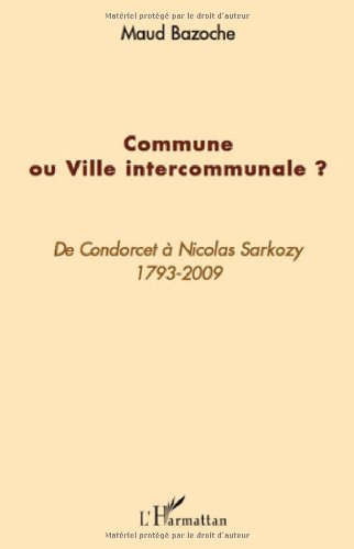 Commune ou ville intercommunale ? : de Condorcet à Nicolas Sarkozy : 1793-2009
