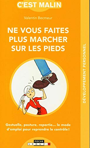 Ne vous faites plus marcher sur les pieds : gestuelle, posture, repartie... : le mode d'emploi pour 