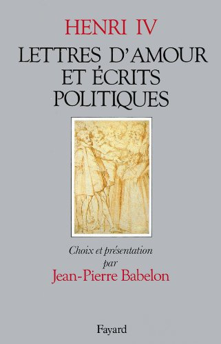 Lettres d'amour et écrits politiques : avec quelques lettres reçues par le roi