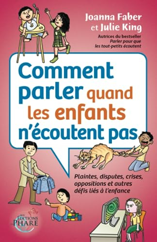 Comment parler quand les enfants n'écoutent pas : Plaintes, disputes, crises, oppositions et autres 