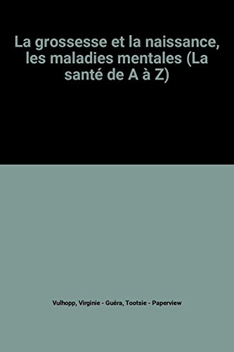 la grossesse et la naissance, les maladies mentales (la santé de a à z)