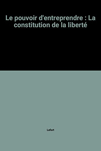 Le Pouvoir d'entreprendre : la constitution de la liberté