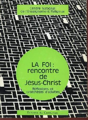 la foi : rencontre de jesus-christ - reflexions et catecheses d'adulte