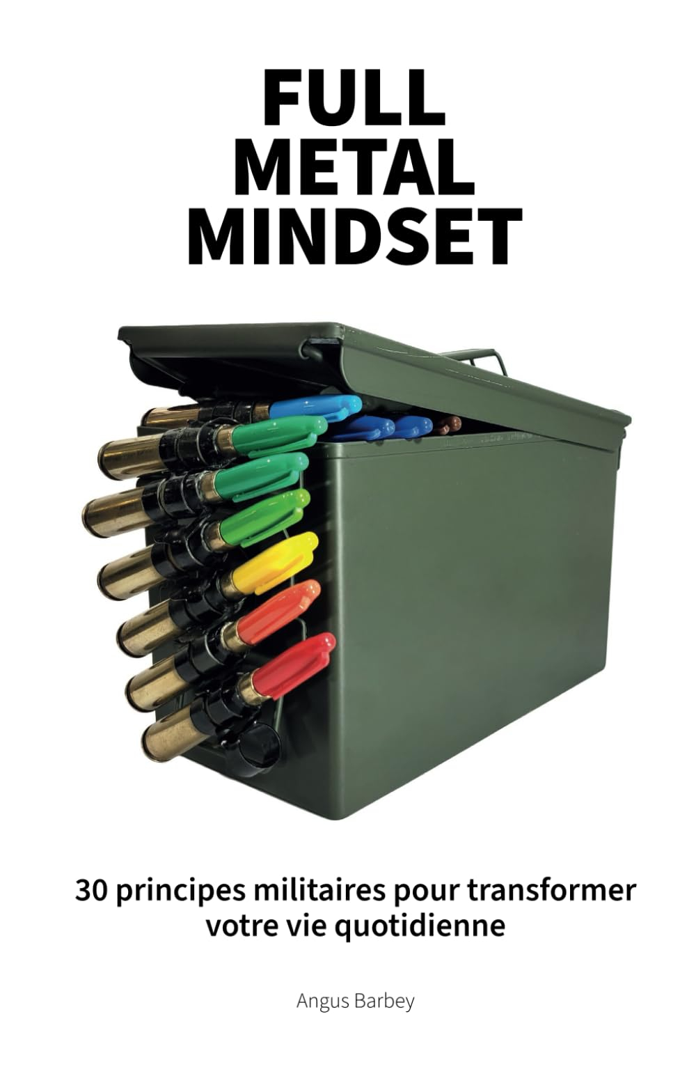Full Metal Mindset: 30 principes militaires pour transformer votre vie quotidienne