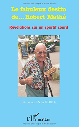 Le fabuleux destin de... Robert Mathé : révélations sur un sportif sourd : entretiens avec Patrice G