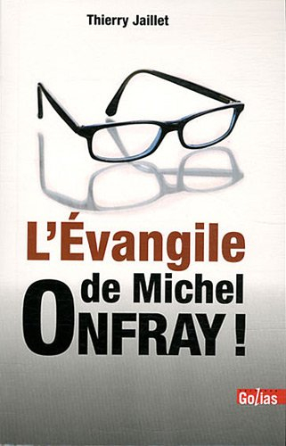 L'évangile de Michel Onfray ! : ou Comment Onfray peur inspirer les plus ou moins chrétiens ainsi qu