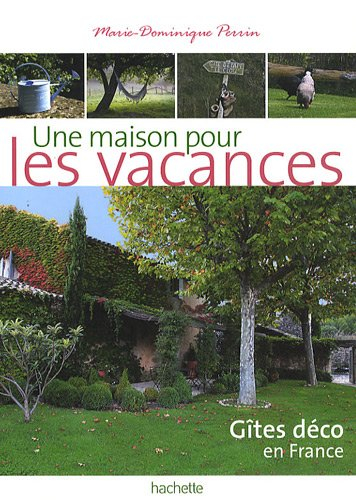 Une maison pour les vacances : gîtes déco en France : 140 gîtes de charme à prix sympas