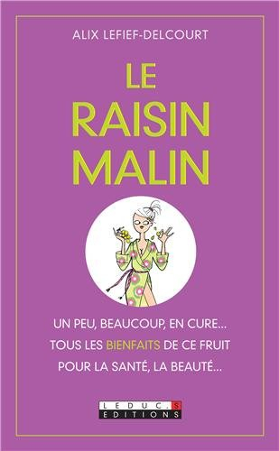Le raisin malin : un peu, beaucoup, en cure... : tous les bienfaits de ce fruit pour la santé, la be
