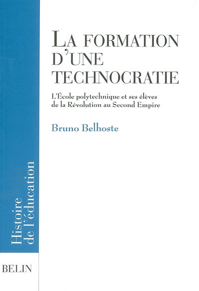 La formation d'une technocratie : l'Ecole polytechnique et ses élèves de la Révolution au second Emp