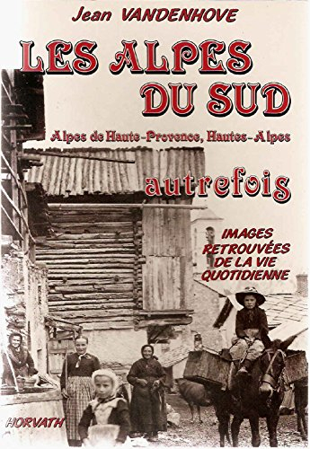 les alpes du sud autrefois : alpes de haute-provence, hautes-alpes : [images retrouvees de la 103197