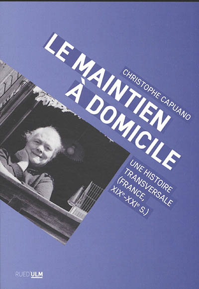 Le maintien à domicile : une histoire transversale (France, XIXe-XXIe s.)