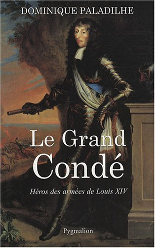 Le Grand Condé : héros des guerres de Louis XIV