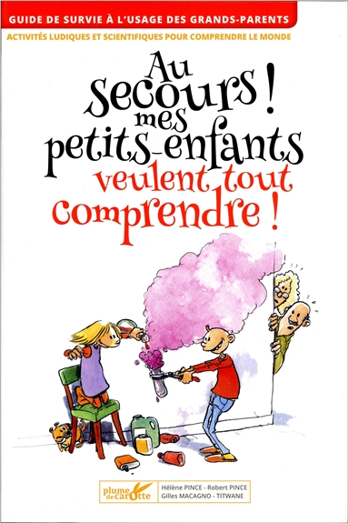 Au secours ! mes petits-enfants veulent tout comprendre : guide de survie à l'usage des grands-paren