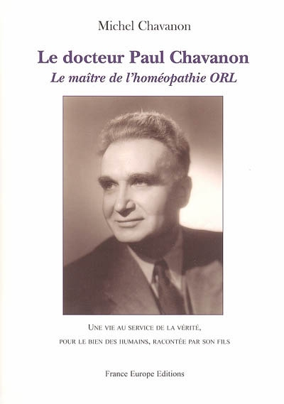 Le docteur Paul Chavanon, le maître de l'homéopathie ORL : une vie au service de la vérité, pour le 
