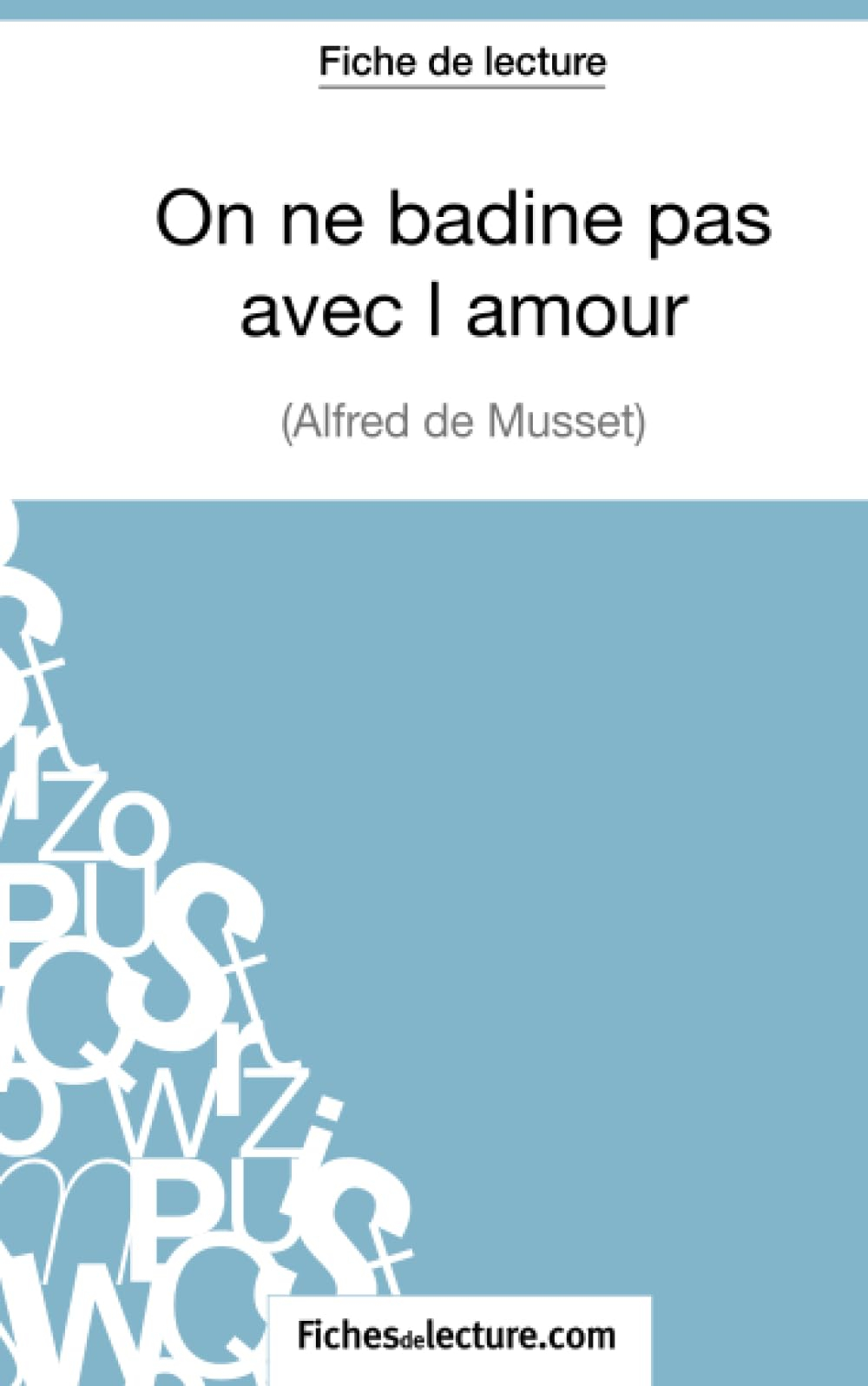 On ne badine pas avec l'amour : Alfred de Musset (Fiche de lecture) : Analyse complète de l'oeuvre