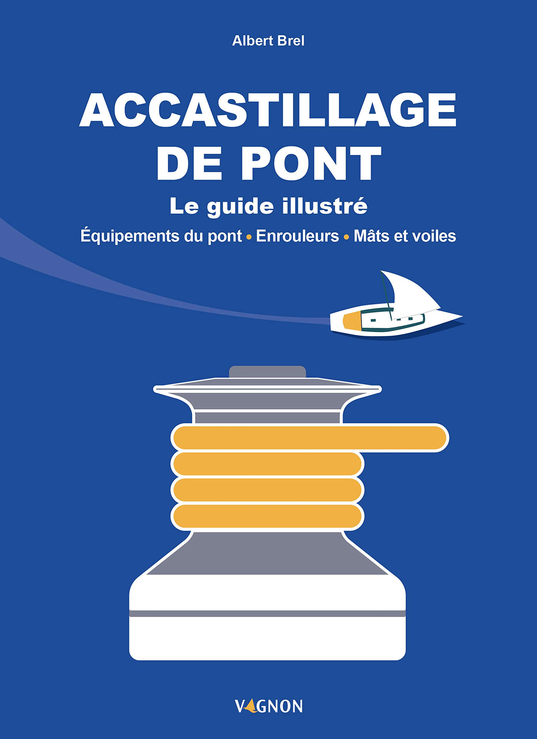 Accastillage de pont : le guide illustré : équipements du pont, enrouleurs, mâts et voiles