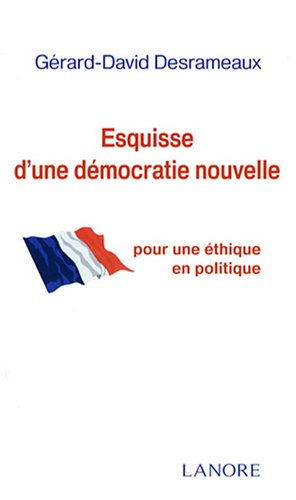 Esquisse d'une démocratie nouvelle : pour une éthique en politique