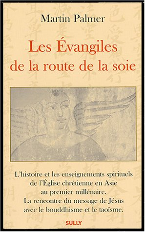 Les Evangiles de la route de la soie : l'histoire et les enseignements spirituels de l'Eglise chréti