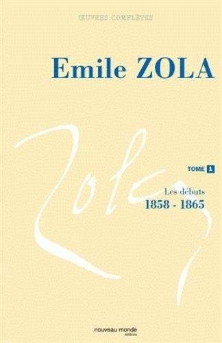 Emile Zola : oeuvres complètes. Vol. 1. Les débuts, 1858-1865