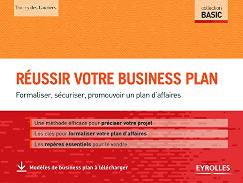 Réussir votre business plan : formaliser, sécuriser, promouvoir un plan d'affaires