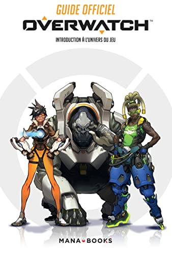 Overwatch : world guide : introduction à l'univers du jeu