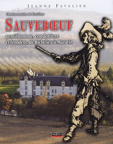 Sauveboeuf : Charles-Antoine de Ferrières, gentilhomme, condottiere et frondeur, de Richelieu à Maza