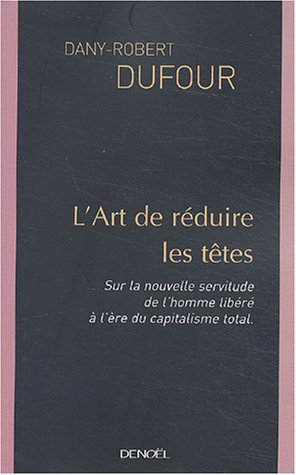 L'art de réduire les têtes : sur la nouvelle servitude de l'homme libéré, à l'ère du capitalisme tot