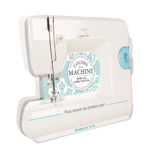 Coudre à la machine : spécial débutantes : pour réussir ses premiers pas !