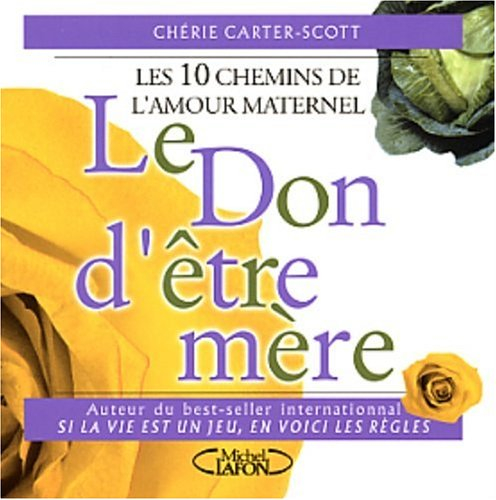 Le don d'être mère : les dix chemins de l'amour maternel