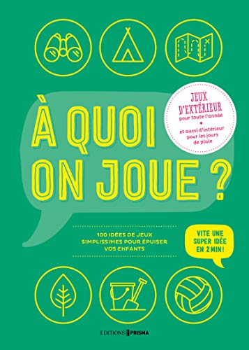 A quoi on joue ? : jeux d'extérieur pour toute l'année et aussi d'intérieur pour les jours de pluie 