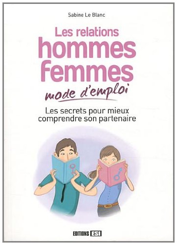 Les relations hommes femmes, mode d'emploi : les secrets pour mieux comprendre son partenaire