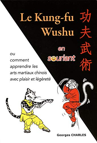 Le kung-fu wushu en souriant ou Comment apprendre les arts martiaux chinois avec plaisir et légéreté