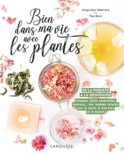 Bien dans ma vie avec les plantes : de la puberté à la ménopause : infusions, huiles essentielles, t