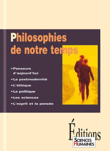 Philosophies de notre temps : penseurs d'aujourd'hui, la postmodernité, l'éthique, la politique, les