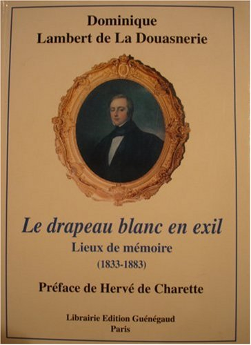 Le drapeau blanc en exil : lieux de mémoire, 1833-1883 : d'après de nombreux documents et témoignage