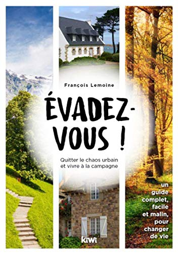 Evadez-vous ! : quitter le chaos urbain et vivre à la campagne : un guide complet, facile et malin, 