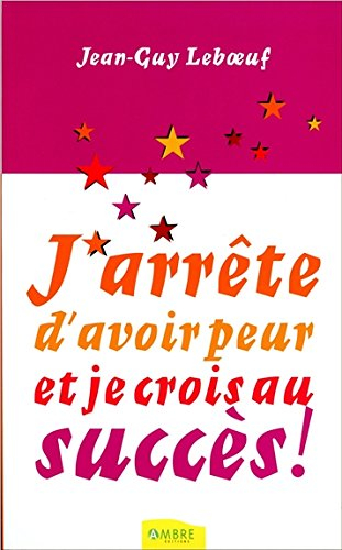 J'arrête d'avoir peur et je crois au succès !